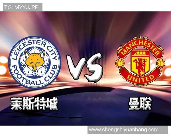 莱斯特城对曼联的比赛预测分析与战术解析全方位解读